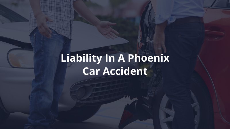 Liability in a Phoenix car accident 