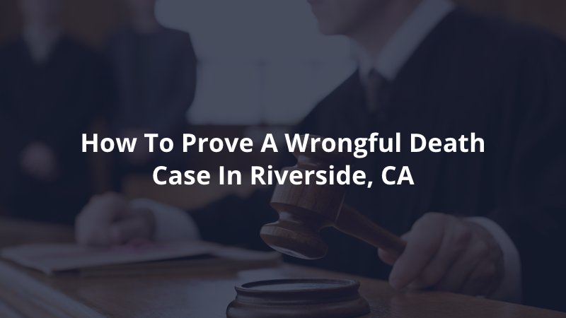 Proving a Riverside wrongful death case